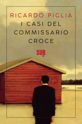 I CASI DEL COMMISSARIO CROCE, RICARDO PIGLIA, SUR