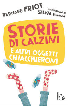 STORIE DI CALZINI E ALTRI OGGETTI CHIACCHIERONI, BERNARD FRIOT, IL CASTORO